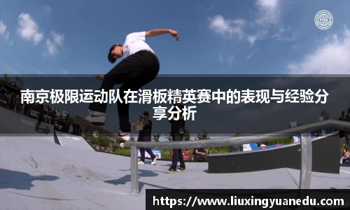 南京极限运动队在滑板精英赛中的表现与经验分享分析