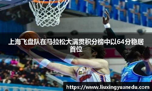 上海飞盘队在马拉松大满贯积分榜中以64分稳居首位